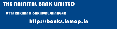 THE NAINITAL BANK LIMITED  UTTARAKHAND GARHWAL SRINAGAR   banks information 